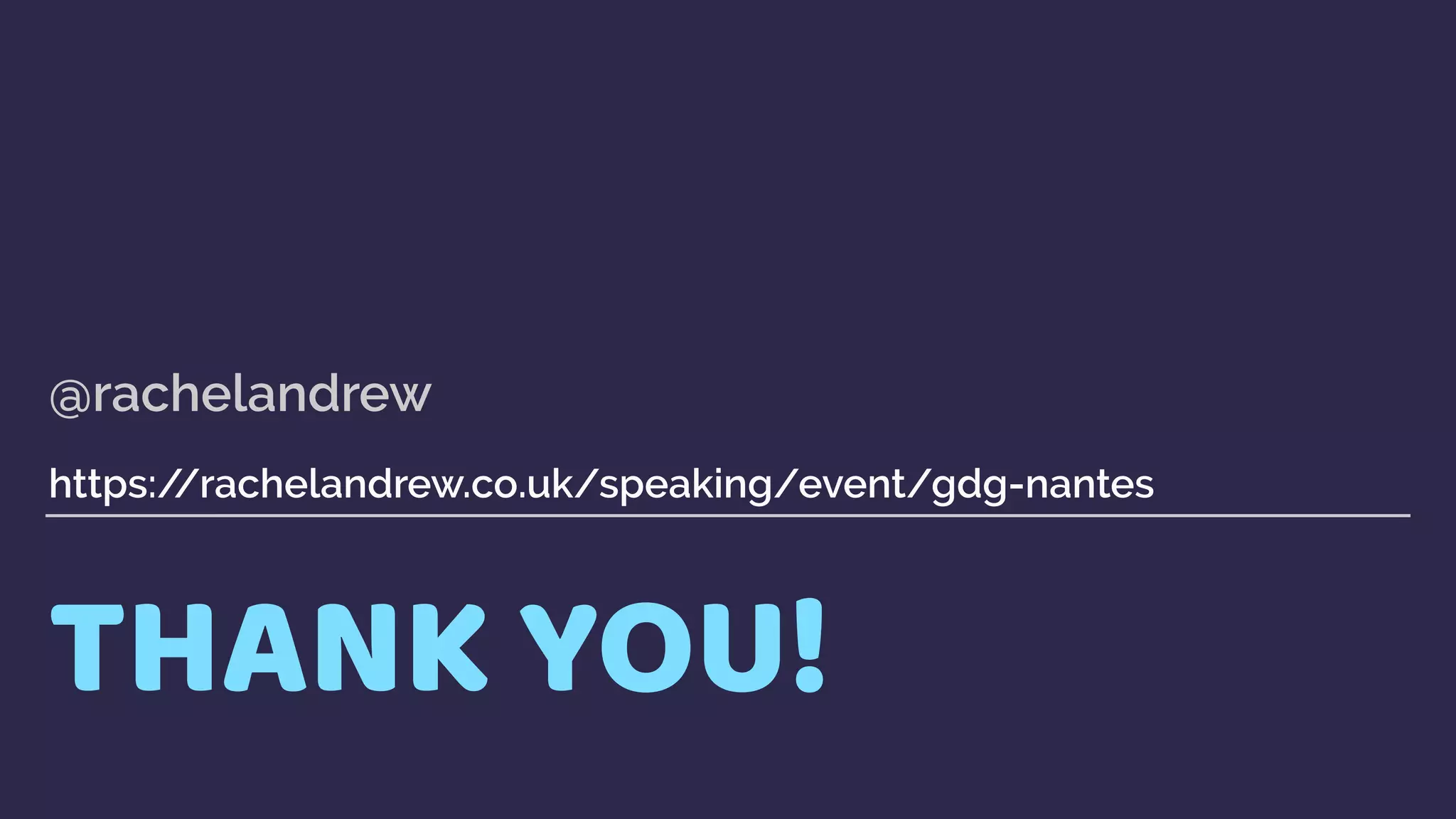 THANK YOU!
@rachelandrew 
 
https://rachelandrew.co.uk/speaking/event/gdg-nantes
 