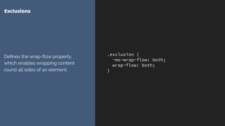 .exclusion {
-ms-wrap-flow: both;
wrap-flow: both;
}
Exclusions
Deﬁnes the wrap-ﬂow property,
which enables wrapping content
round all sides of an element.
 