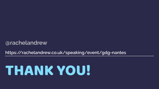 THANK YOU!
@rachelandrew 
 
https://rachelandrew.co.uk/speaking/event/gdg-nantes
 
