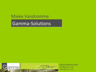 Mieke Vandromme Gamma-Solutions Gamma-Solutions bvba [email_address] www.gamma-s.be 