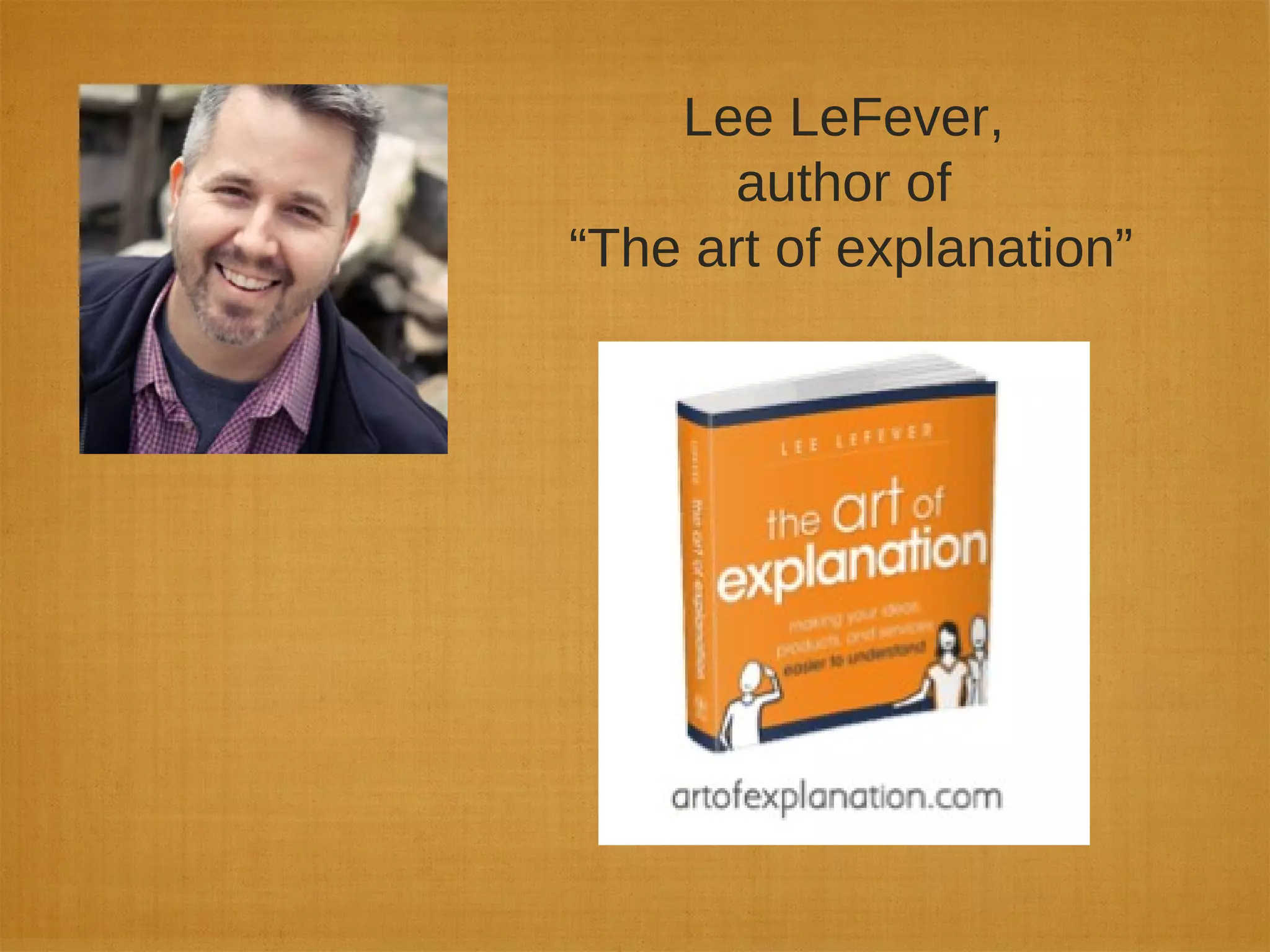 Lee LeFever,
author of
“The art of explanation”
 