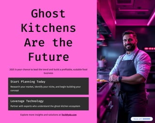 Ghost
Kitchens
Are the
Future
2025 is your chance to lead the trend and build a profitable, scalable food
business
Start Planning Today
Research your market, identify your niche, and begin building your
concept
Leverage Technology
Partner with experts who understand the ghost kitchen ecosystem
Explore more insights and solutions at TechRyde.com
 