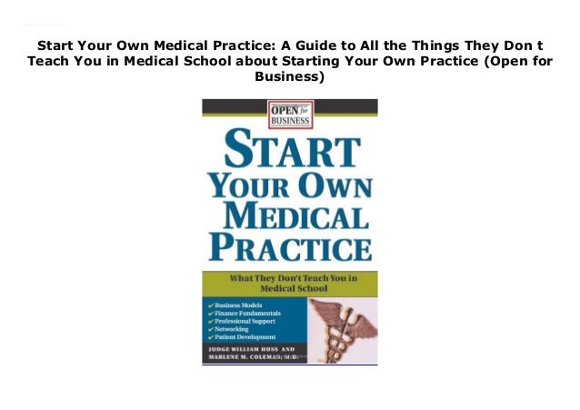 Start Your Own Medical Practice A Guide To All The Things They Don T