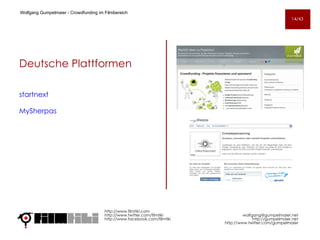 Deutsche Plattformen startnext MySherpas http://www.filmtiki.com http://www.twitter.com/filmtiki  http://www.facebook.com/filmtiki Wolfgang Gumpelmaier -  Crowdfunding im Filmbereich   [email_address] http://gumpelmaier.net http://www.twitter.com/gumpelmaier 14/43 