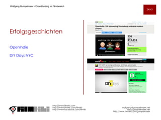 Erfolgsgeschichten OpenIndie  DIY Days NYC http://www.filmtiki.com http://www.twitter.com/filmtiki  http://www.facebook.com/filmtiki Wolfgang Gumpelmaier -  Crowdfunding im Filmbereich   [email_address] http://gumpelmaier.net http://www.twitter.com/gumpelmaier 24/43 