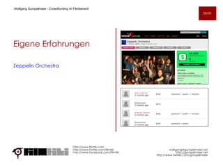 Eigene Erfahrungen Zeppelin Orchestra http://www.filmtiki.com http://www.twitter.com/filmtiki  http://www.facebook.com/filmtiki Wolfgang Gumpelmaier -  Crowdfunding im Filmbereich   [email_address] http://gumpelmaier.net http://www.twitter.com/gumpelmaier 28/43 