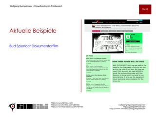 Aktuelle Beispiele Bud Spencer Dokumentarfilm http://www.filmtiki.com http://www.twitter.com/filmtiki  http://www.facebook.com/filmtiki Wolfgang Gumpelmaier -  Crowdfunding im Filmbereich   [email_address] http://gumpelmaier.net http://www.twitter.com/gumpelmaier 30/43 