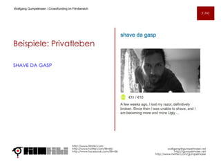 Beispiele: Privatleben  SHAVE DA GASP http://www.filmtiki.com http://www.twitter.com/filmtiki  http://www.facebook.com/filmtiki Wolfgang Gumpelmaier -  Crowdfunding im Filmbereich   [email_address] http://gumpelmaier.net http://www.twitter.com/gumpelmaier 31/43 