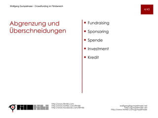 Abgrenzung und Überschneidungen Fundraising Sponsoring Spende Investment Kredit http://www.filmtiki.com http://www.twitter.com/filmtiki  http://www.facebook.com/filmtiki Wolfgang Gumpelmaier -  Crowdfunding im Filmbereich   [email_address] http://gumpelmaier.net http://www.twitter.com/gumpelmaier 4/43 