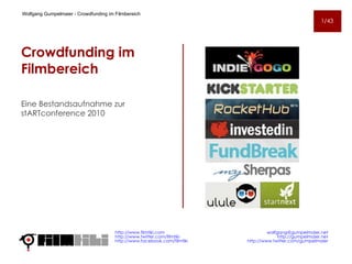 Crowdfunding im Filmbereich ,[object Object],http://www.filmtiki. com http://www.twitter.com/filmtiki   http://www.facebook.com/ filmtiki [email_address] http://gumpelmaier.net http://www.twitter.com/gumpelmaier Wolfgang Gumpelmaier -  Crowdfunding im Filmbereich 1/43 