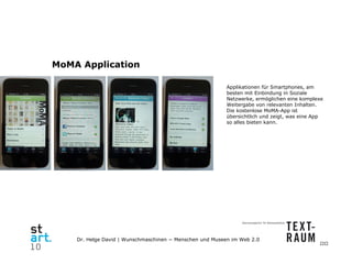 MoMA Application  Applikationen für Smartphones, am besten mit Einbindung in Soziale Netzwerke, ermöglichen eine komplexe ...