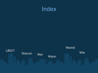 Index




                              Womit
LBSt?!
         Warum                        Wie
                 Wer
                       Wann
 