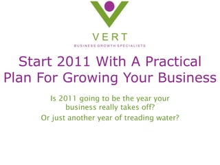 Start 2011 With A Practical Plan For Growing Your Business Is 2011 going to be the year your business really takes off? Or just another year of treading water? 