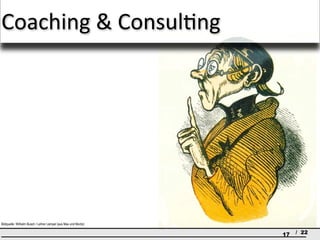 Coaching & Consulting




Bildquelle: Wilhelm Busch / Lehrer Lämpel (aus Max und Moritz)

                                                                 17   / 22
 