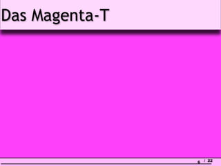 Das Magenta-T




                6   / 22
 