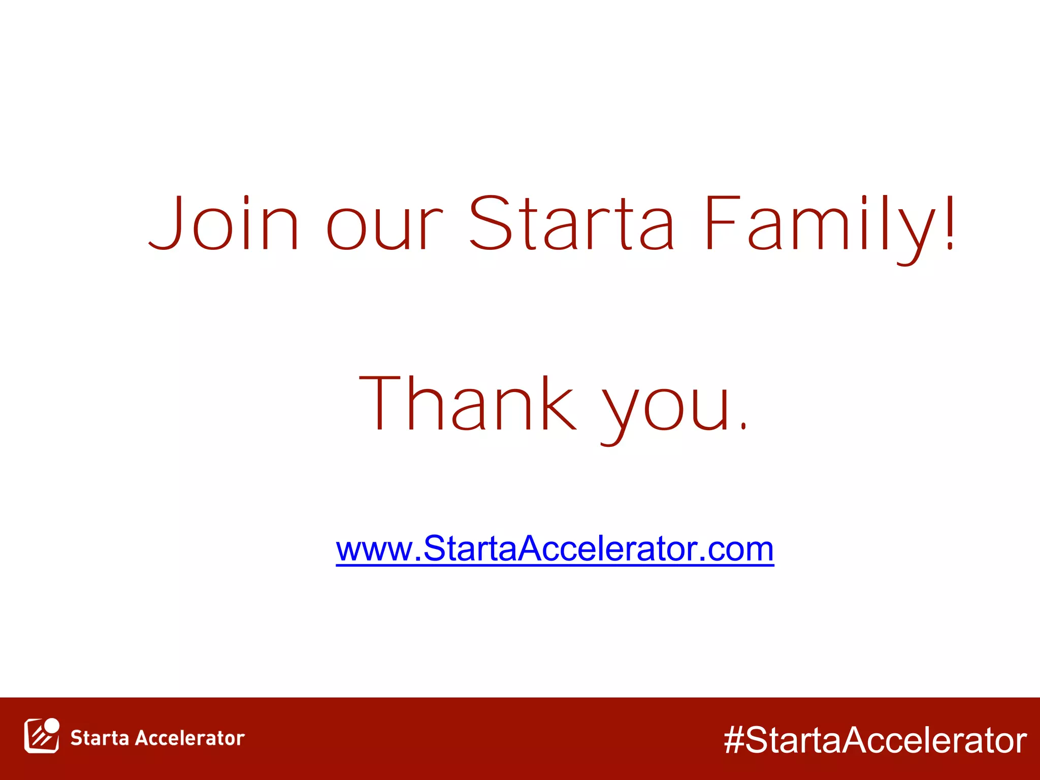 #StartaAccelerator
Join our Starta Family!
Thank you.
www.StartaAccelerator.com
 