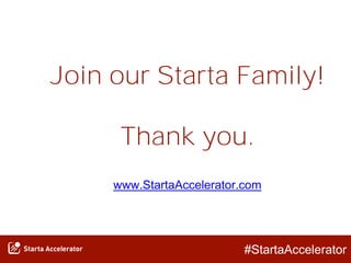 #StartaAccelerator
Join our Starta Family!
Thank you.
www.StartaAccelerator.com
 