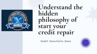 Understand the
hidden
philosophy of
start your
credit repair
Credit Consultants Assoc
 