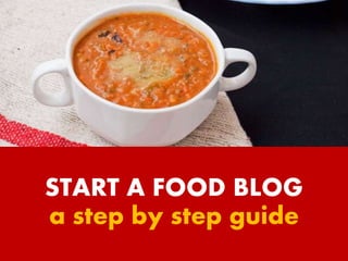 START A FOOD BLOG 
a step by step guide 
 