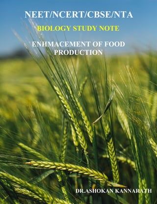 NEET/NCERT/CBSE/NTA
BIOLOGY STUDY NOTE
ENHMACEMENT OF FOOD
PRODUCTION
DR.ASHOKAN KANNARATH
 