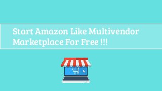 Start Amazon Like Multivendor
Marketplace For Free !!!
 