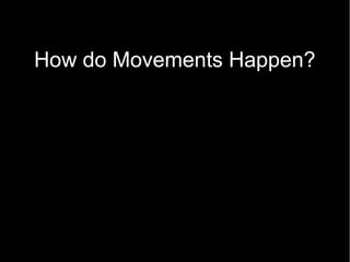 How do Movements Happen?
  What Question to ask?
 