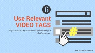 Use Relevant
VIDEO TAGS
WWW.BECOMEABLOGGER.COM
Try to use the tags that auto-populate and pick
what’s relevant.
#
 