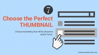 Choose the Perfect
THUMBNAIL
WWW.BECOMEABLOGGER.COM
Choose something that will be attractive
and/or funny.
 