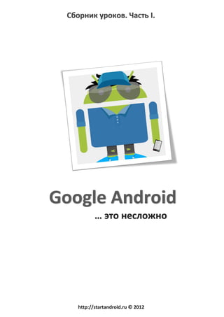 Google Android… это несложноСборник уроков. Часть I.http://startandroid.ru © 2012 