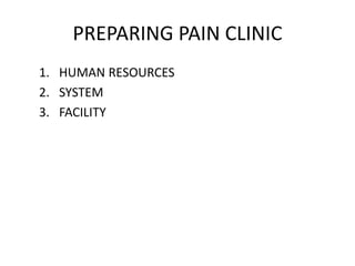 PREPARING PAIN CLINIC
1. HUMAN RESOURCES
2. SYSTEM
3. FACILITY
 