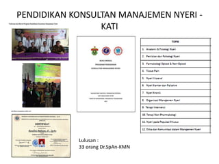 PENDIDIKAN KONSULTAN MANAJEMEN NYERI -
KATI
Lulusan :
33 orang Dr.SpAn-KMN
 
