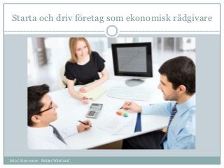 Starta och driv företag som ekonomisk rådgivare
http://tips-om.se Holger Wästlund
 