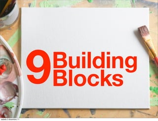 9   Building
                           Blocks
sabato 3 dicembre 11
 