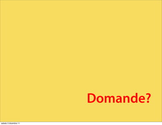 Domande?
sabato 3 dicembre 11
 
