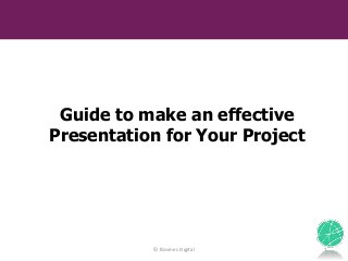 Click to edit Master title style
© Bizvines Digital
Guide to make an effective
Presentation for Your Project
1
 