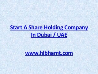 Start A Share Holding Company
In Dubai / UAE
www.hlbhamt.com

 
