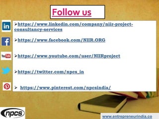 https://www.linkedin.com/company/niir-project-
consultancy-services
https://www.facebook.com/NIIR.ORG
https://www.youtube.com/user/NIIRproject
https://twitter.com/npcs_in
 https://www.pinterest.com/npcsindia/
www.entrepreneurindia.co
Follow us
 