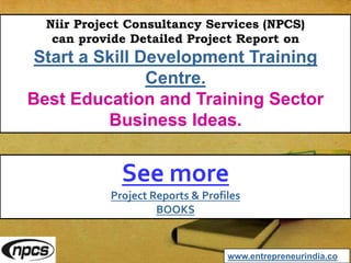 Niir Project Consultancy Services (NPCS)
can provide Detailed Project Report on
Start a Skill Development Training
Centre.
Best Education and Training Sector
Business Ideas.
www.entrepreneurindia.co
See more
Project Reports & Profiles
BOOKS
 