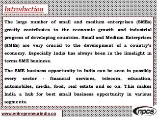 www.entrepreneurindia.co
Introduction
The large number of small and medium enterprises (SMEs)
greatly contributes to the e...