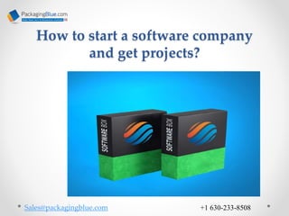How to start a software company
and get projects?
Sales@packagingblue.com +1 630-233-8508
 