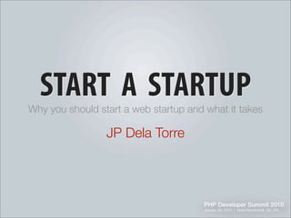 START A STARTUP
Why you should start a web startup and what it takes

                 JP Dela Torre
 