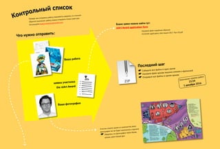 Прежде чем отправить работу, пожалуйста, сверьтесь со списком.
Обратите внимание: работу можно отправить только один раз.
Используйте boekie.boekie.wetransfer.com
Контрольный список
Что нужно отправить:
Ваша фотография
Ваша работа
заявка участника
the stArt Award
Назовите файл подобным образом:
EricSmith-application stArt Award 2017- Pars-VS.pdf
Бланк заяки можно найти тут:
stArt Award application form
Если вы станете одним из номинантов, ваша
фотография так же будет напечатана в журнале
☛ Убедитесь что фотография черно-белая,
резкая, имеет белый фон
Последний шаг
☛ Соберите все файлы в один архив
☛ Назовите файл архива вашими именем и фамилией
☛ Отправьте все файлы в одном архиве
Окончание приема работ:
23:59
1 декабря 2016
 