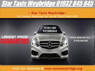 ~ Star Taxis Waybridge~
For Instant Booking Call Us @ 01932 845 845
Visit Our Website @ www.taxisweybridge.org
 