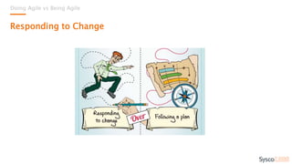Doing Agile vs Being Agile
Responding to Change
 