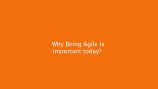 Why Being Agile is
important today?
 