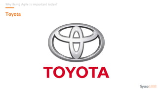 Why Being Agile is important today?
Toyota
How long do you think
it took the iPad to reach
50 million Users worldwide
after its release in April 2010?
80 days.
 