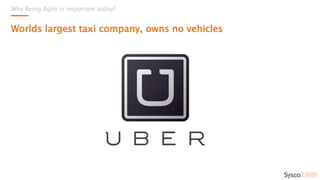 Why Being Agile is important today?
Worlds largest taxi company, owns no vehicles
How long do you think
it took the iPad to reach
50 million Users worldwide
after its release in April 2010?
80 days.
 