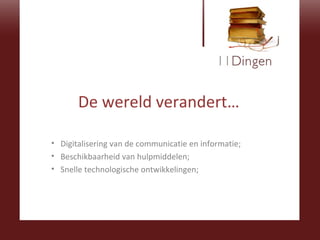 De wereld verandert… Digitalisering van de communicatie en informatie; Beschikbaarheid van hulpmiddelen; Snelle technologische ontwikkelingen; 