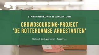 Startbijeenkomst Crowdsouringproject 'Rotterdamse arrestanten' | Tessa Free | 18 januari 2019