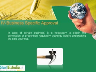 IV-Business Specific Approval In case of certain business, it is necessary to obtain the permission of prescribed regulatory authority before undertaking the said business.  